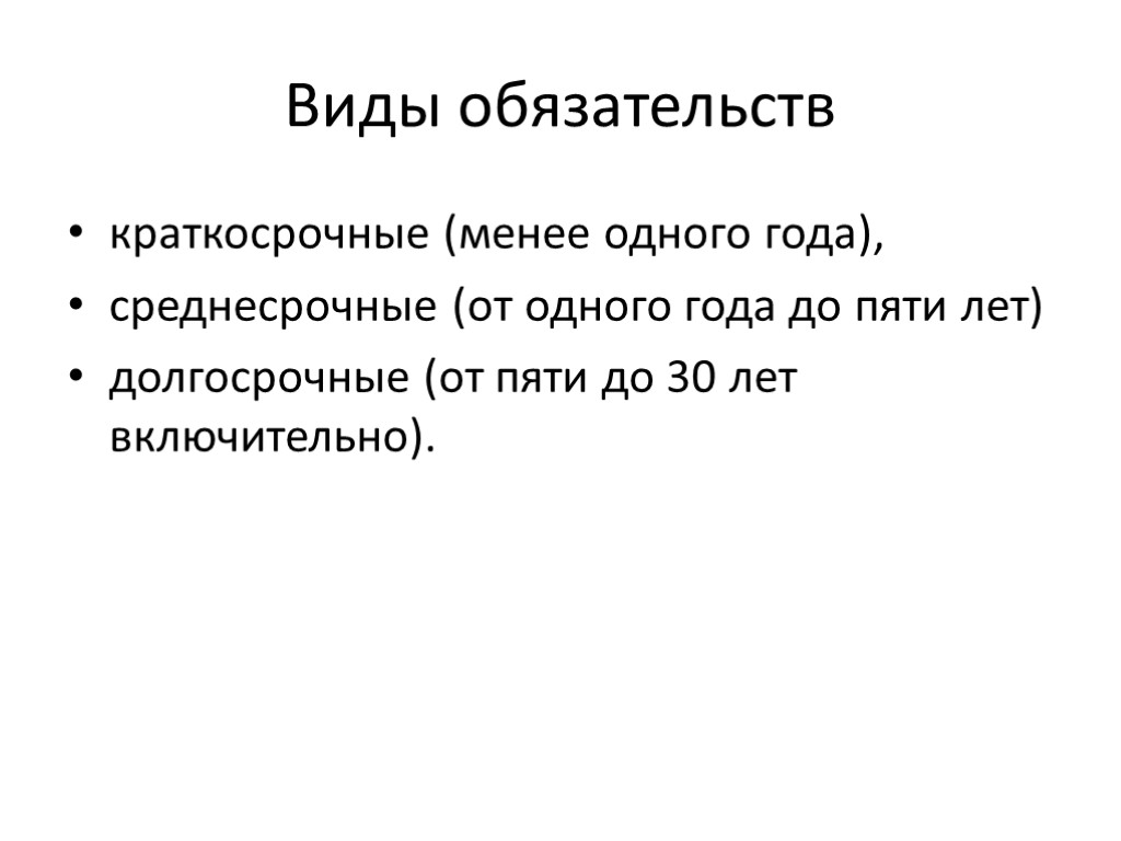 Виды обязательств краткосрочные (менее одного года), среднесрочные (от одного года до пяти лет) долгосрочные